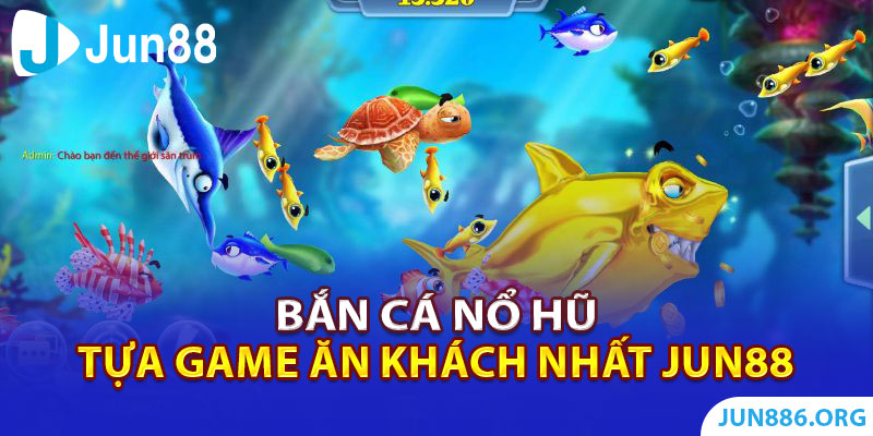 Bắn Cá Nổ Hũ - Tựa Game Ăn Khách Nhất Tại Nhà Cái Jun88